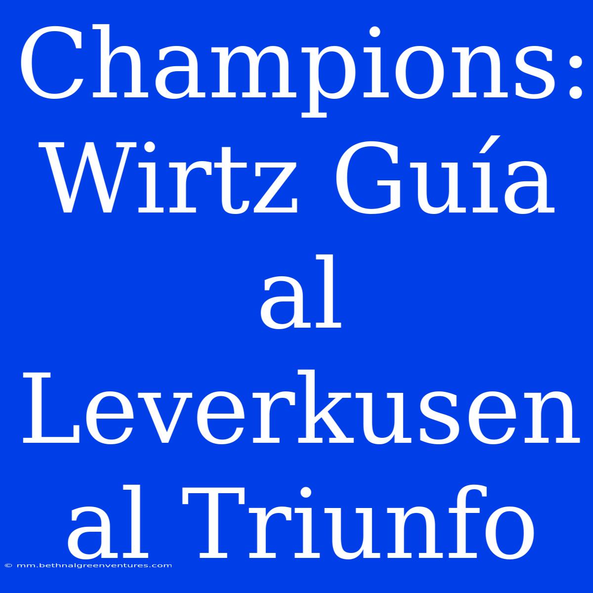 Champions: Wirtz Guía Al Leverkusen Al Triunfo