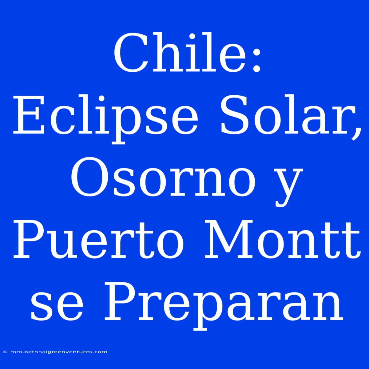 Chile: Eclipse Solar, Osorno Y Puerto Montt Se Preparan