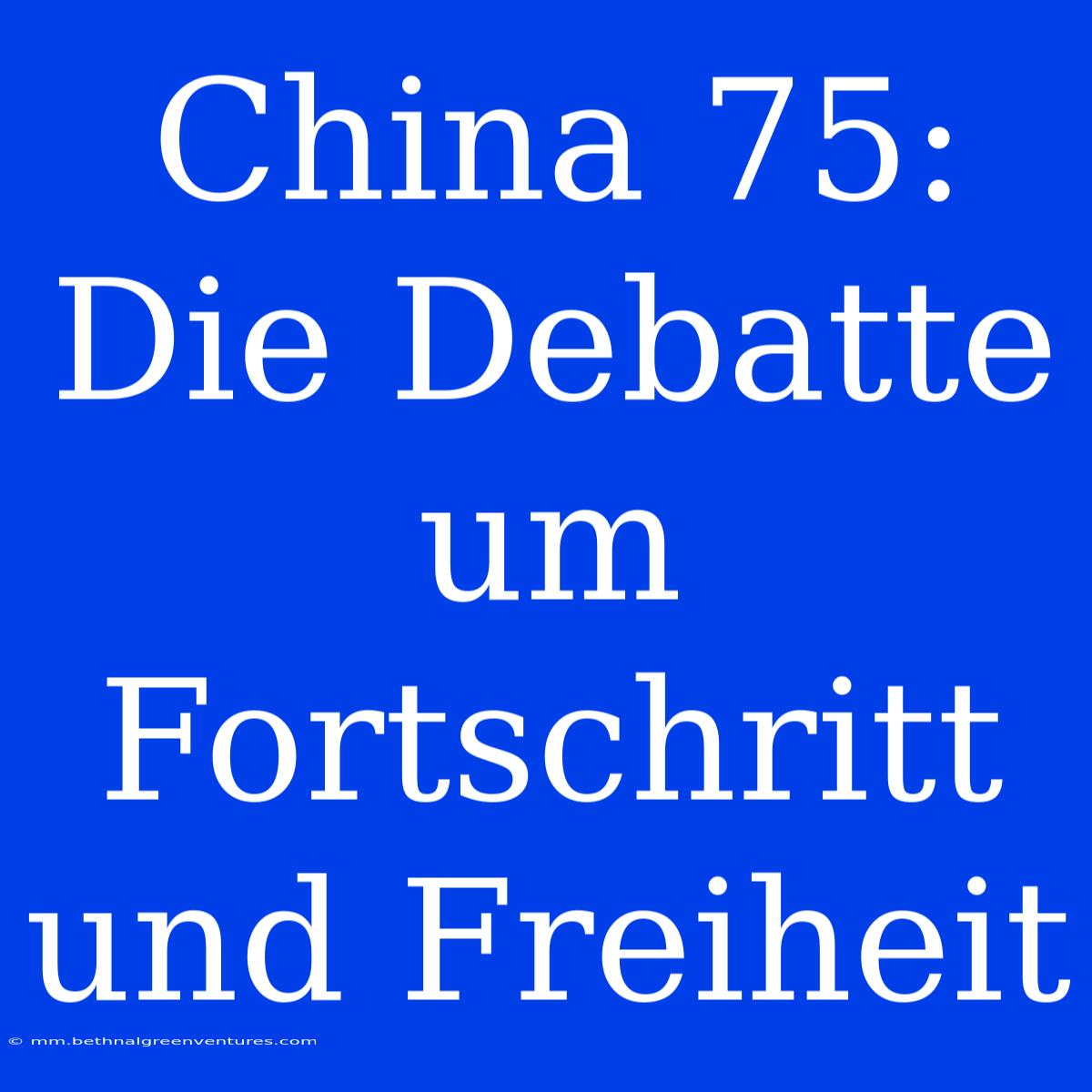 China 75: Die Debatte Um Fortschritt Und Freiheit 