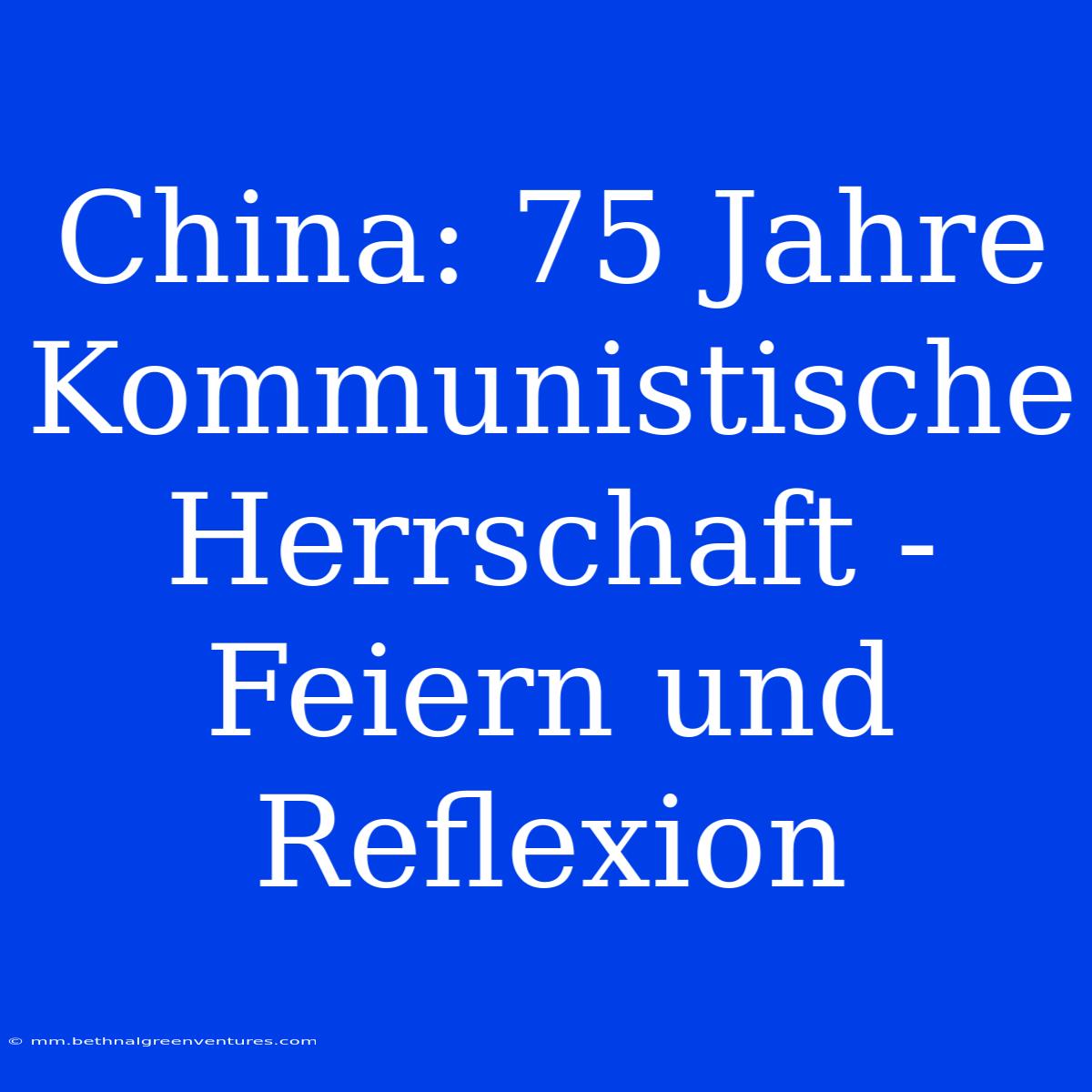 China: 75 Jahre Kommunistische Herrschaft - Feiern Und Reflexion