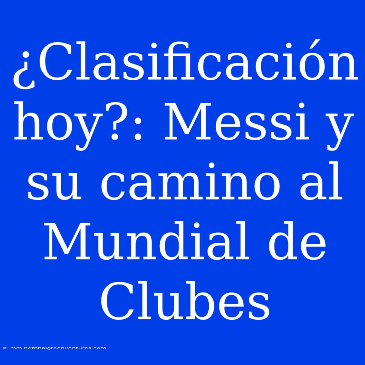 ¿Clasificación Hoy?: Messi Y Su Camino Al Mundial De Clubes