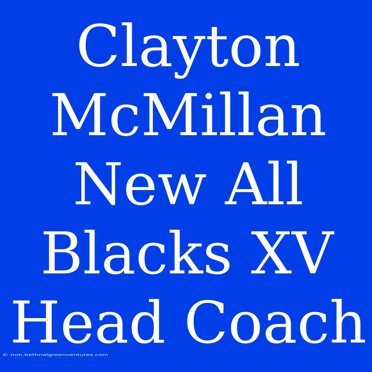 Clayton McMillan New All Blacks XV Head Coach