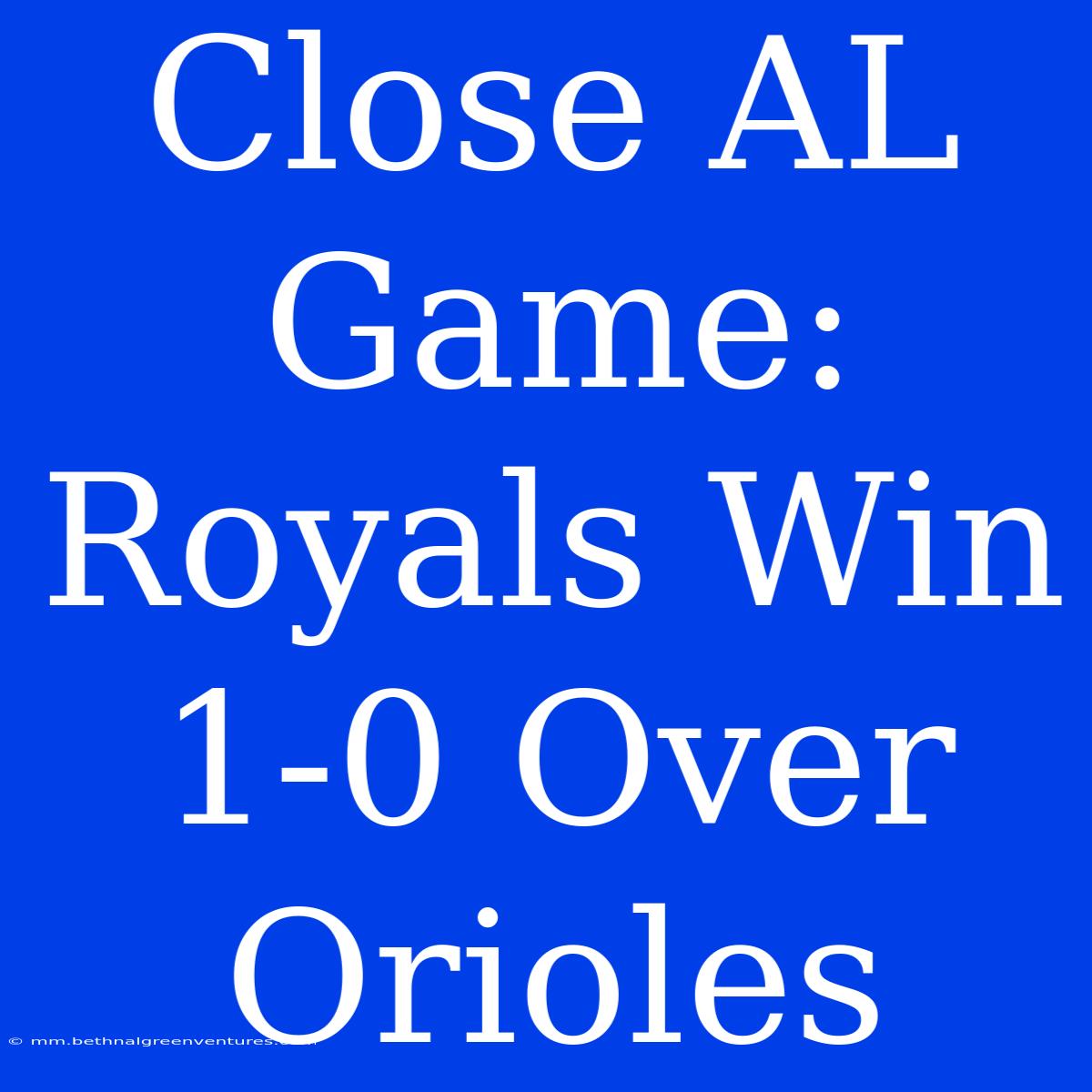 Close AL Game: Royals Win 1-0 Over Orioles 