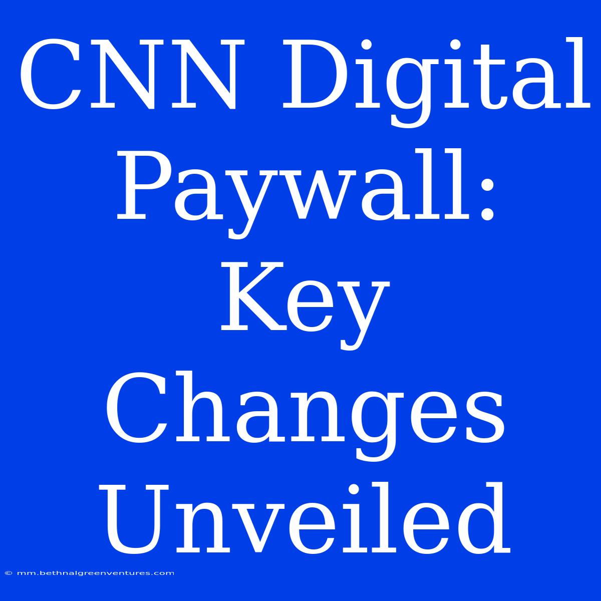 CNN Digital Paywall: Key Changes Unveiled