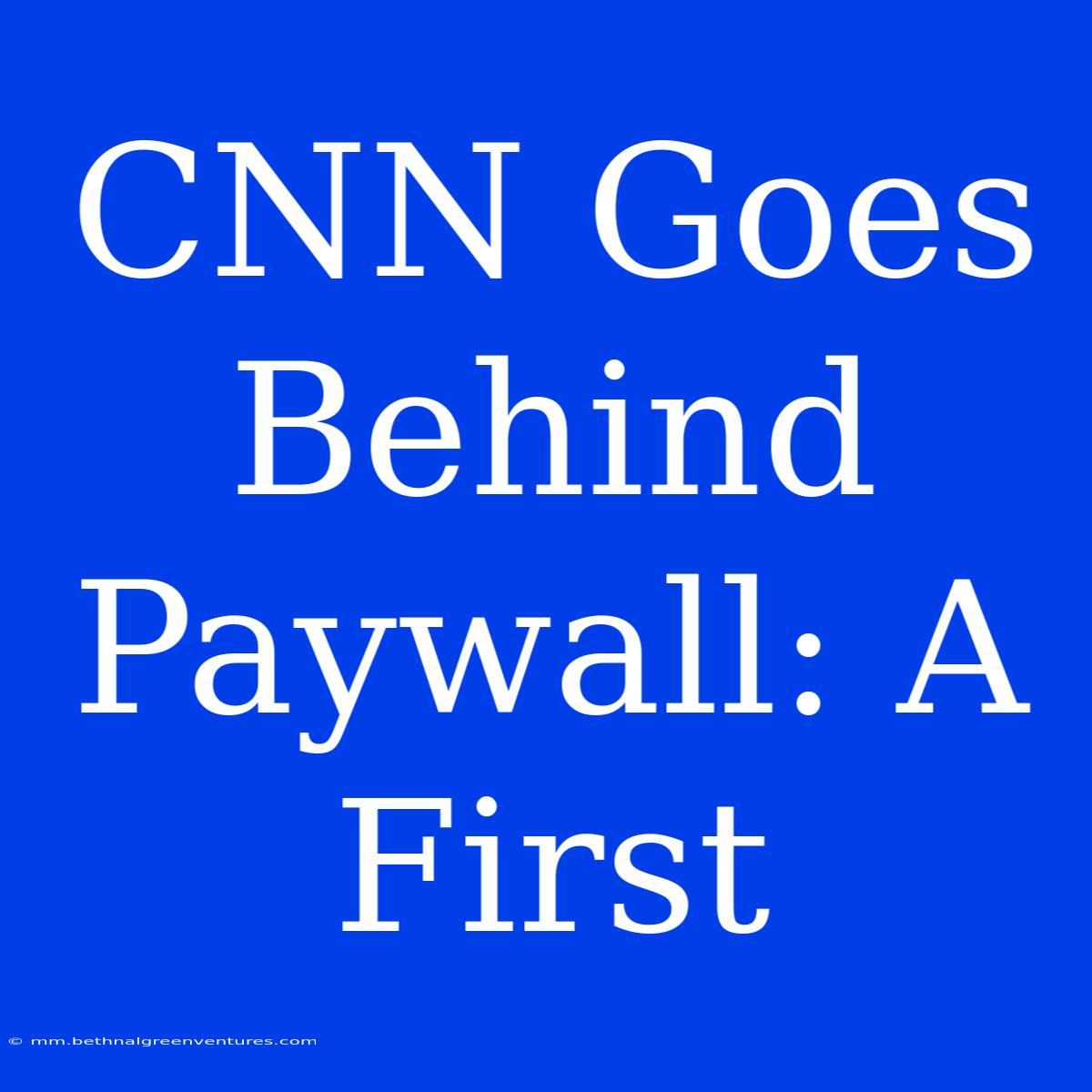 CNN Goes Behind Paywall: A First