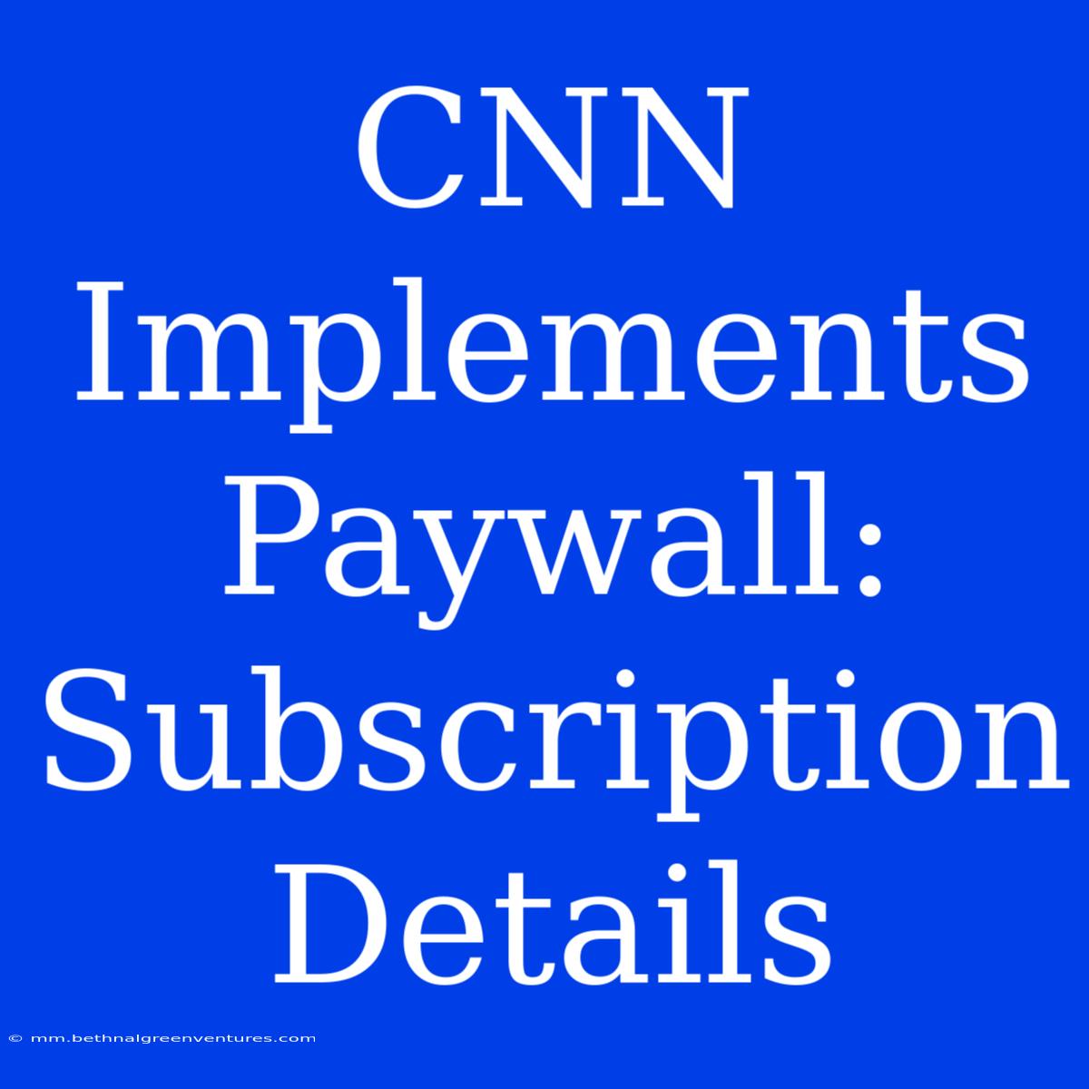 CNN Implements Paywall: Subscription Details