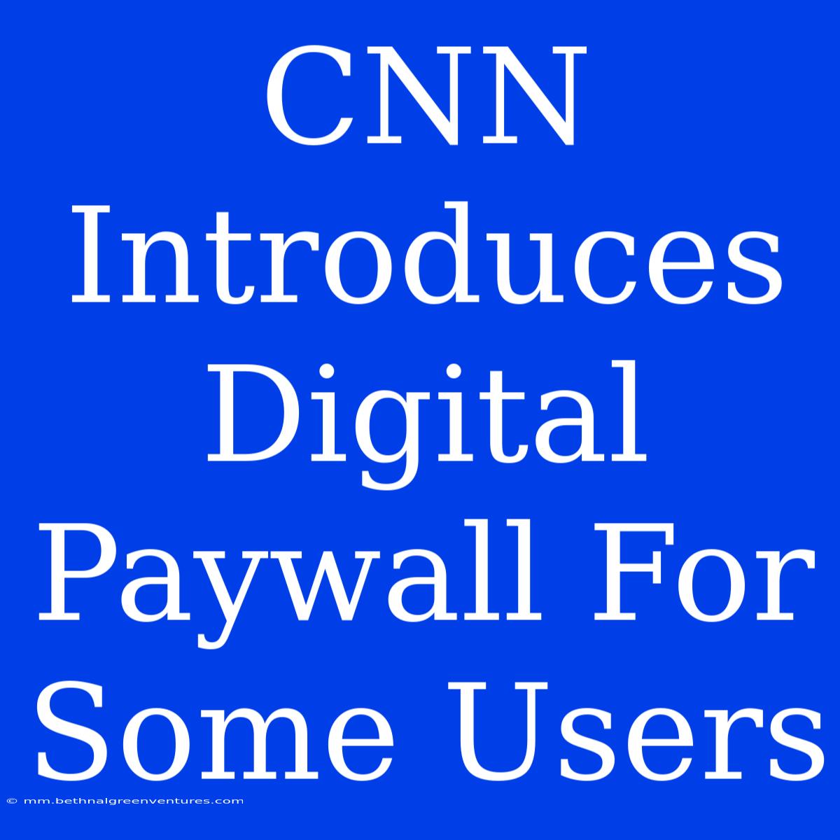 CNN Introduces Digital Paywall For Some Users