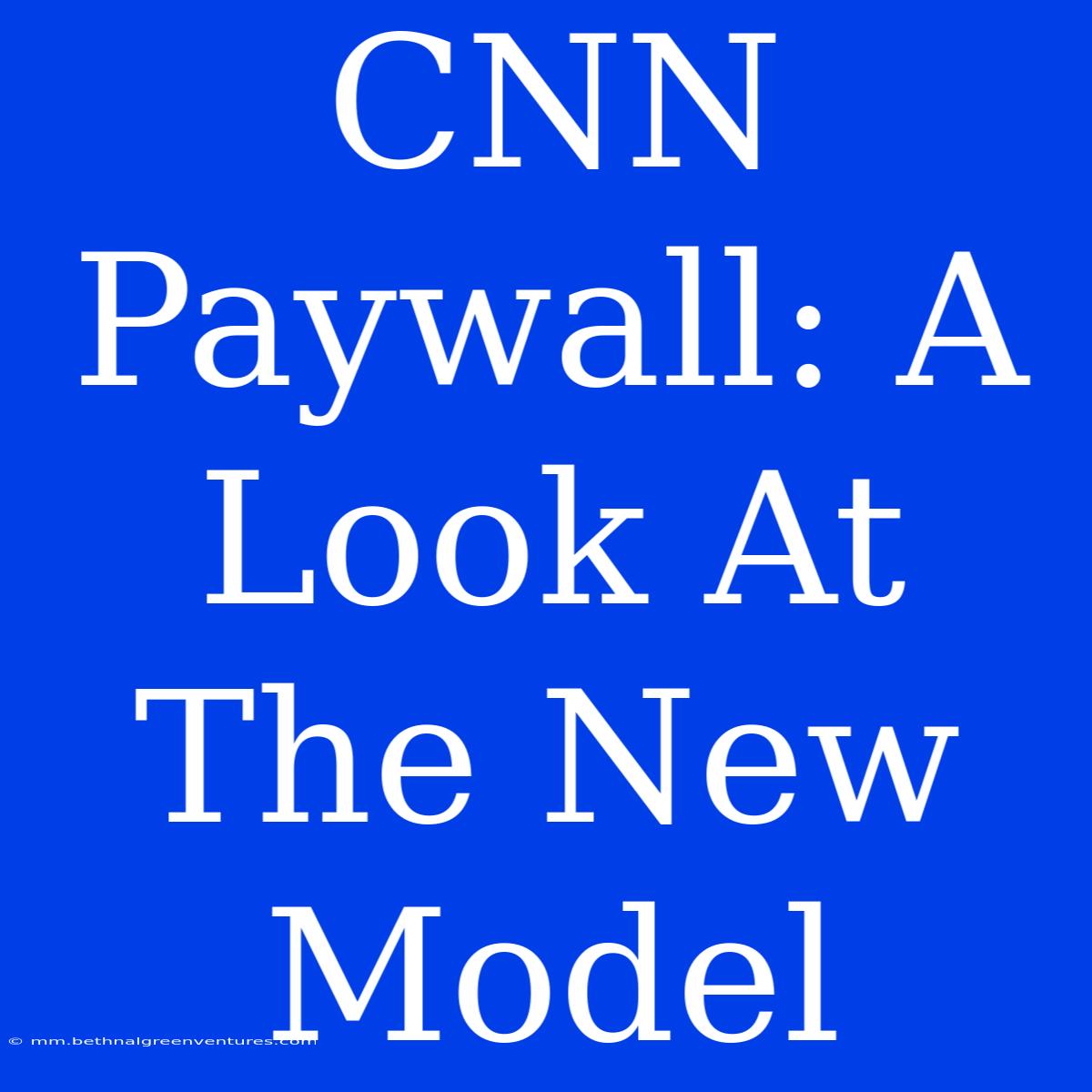 CNN Paywall: A Look At The New Model 