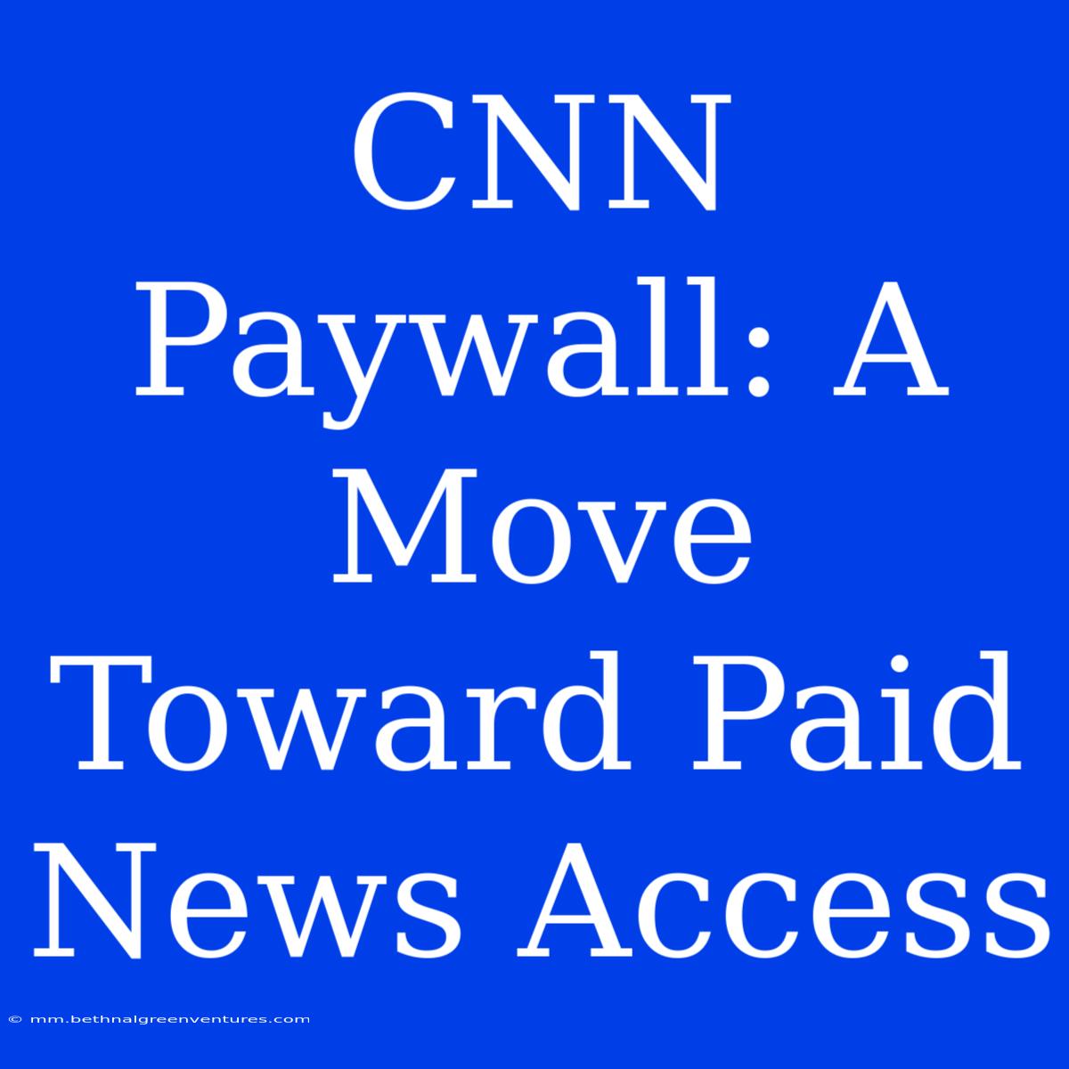 CNN Paywall: A Move Toward Paid News Access 