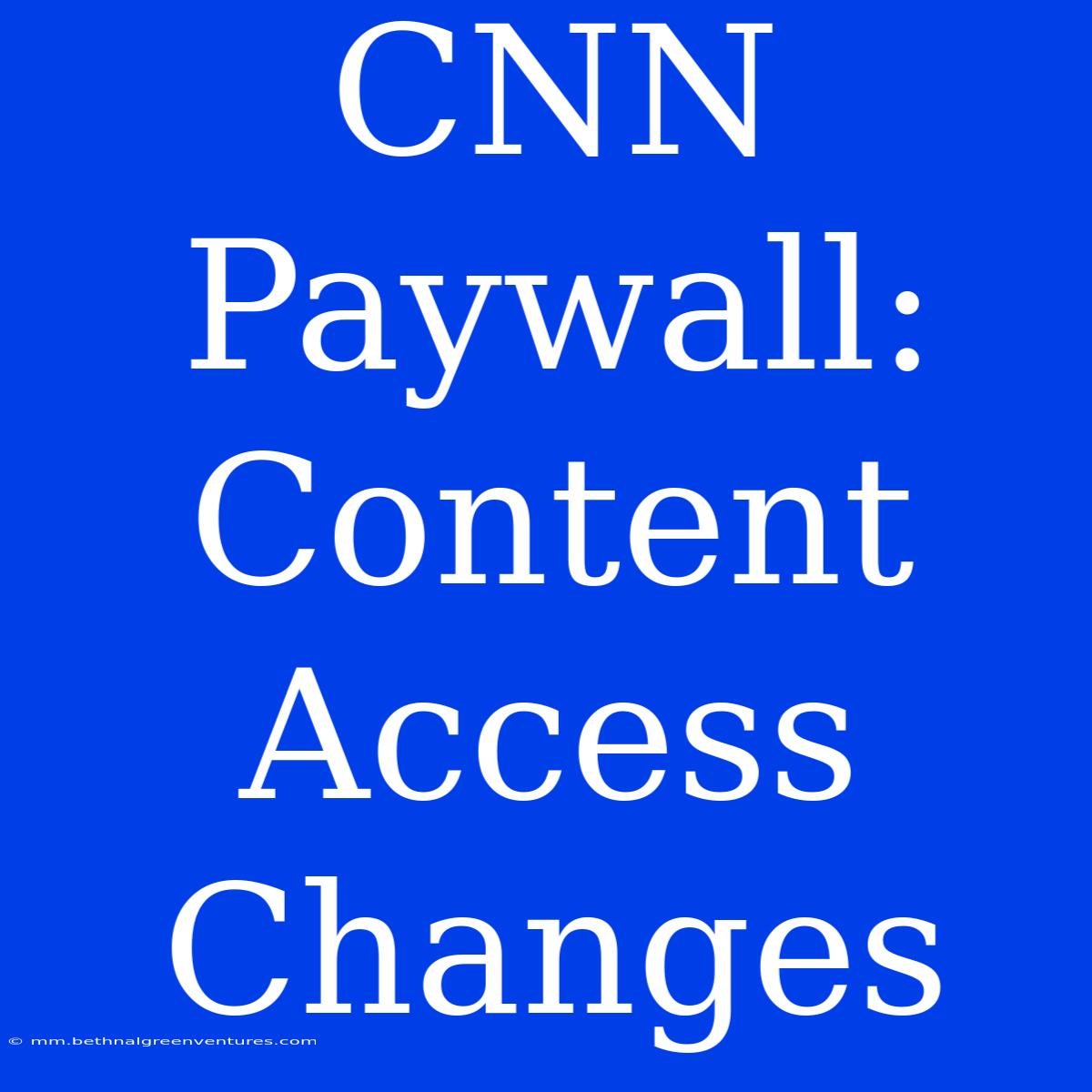 CNN Paywall: Content Access Changes 