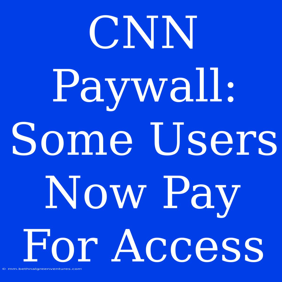 CNN Paywall: Some Users Now Pay For Access