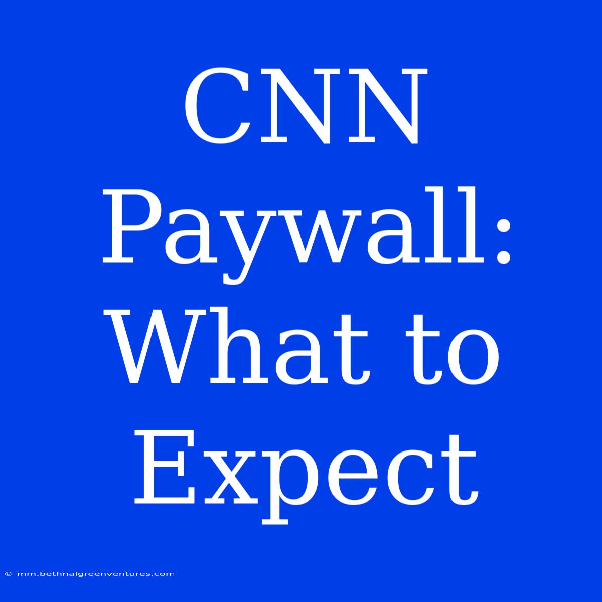 CNN Paywall: What To Expect 