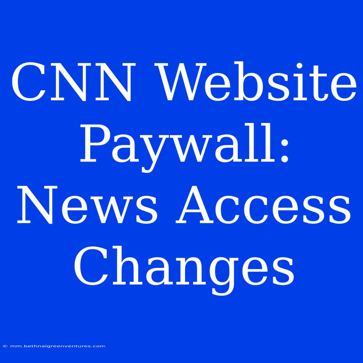 CNN Website Paywall: News Access Changes