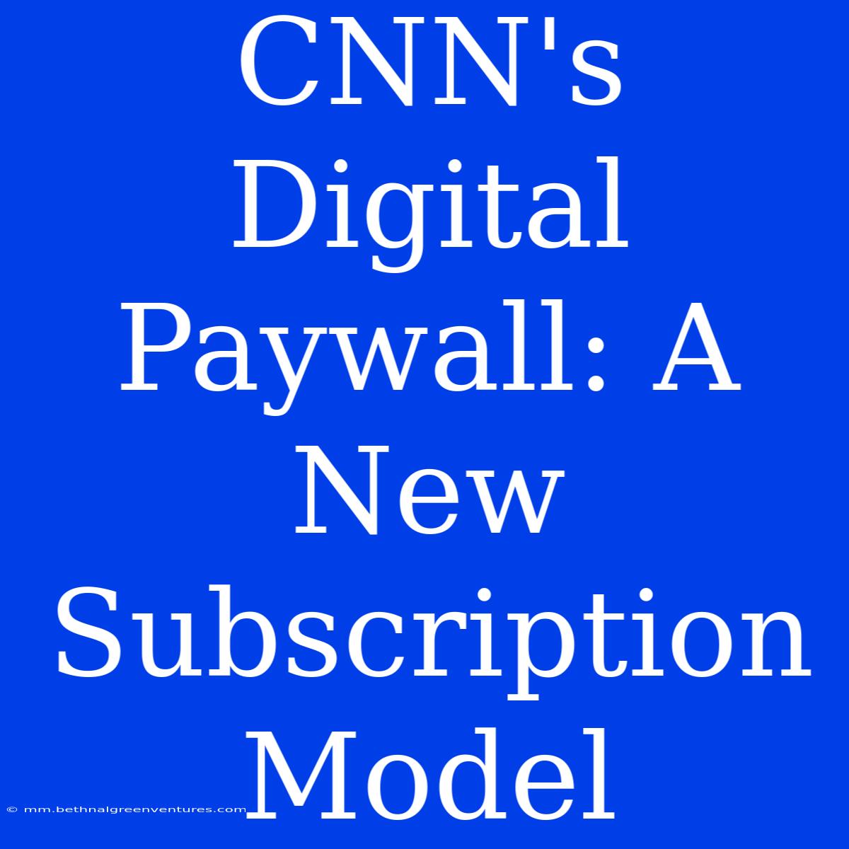 CNN's Digital Paywall: A New Subscription Model