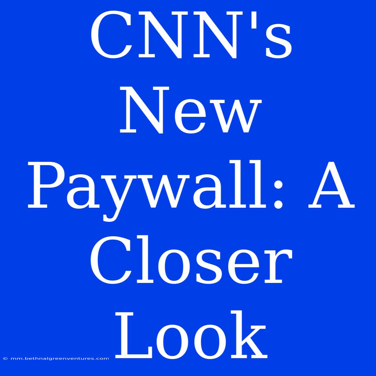 CNN's New Paywall: A Closer Look 