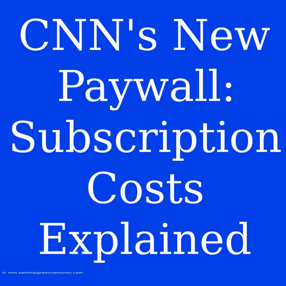 CNN's New Paywall: Subscription Costs Explained