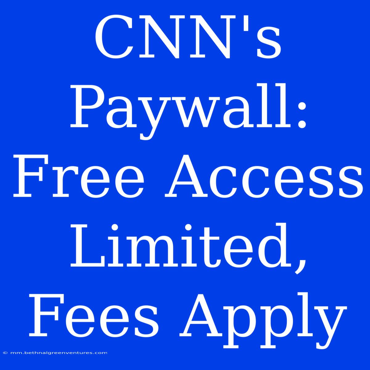 CNN's Paywall: Free Access Limited, Fees Apply