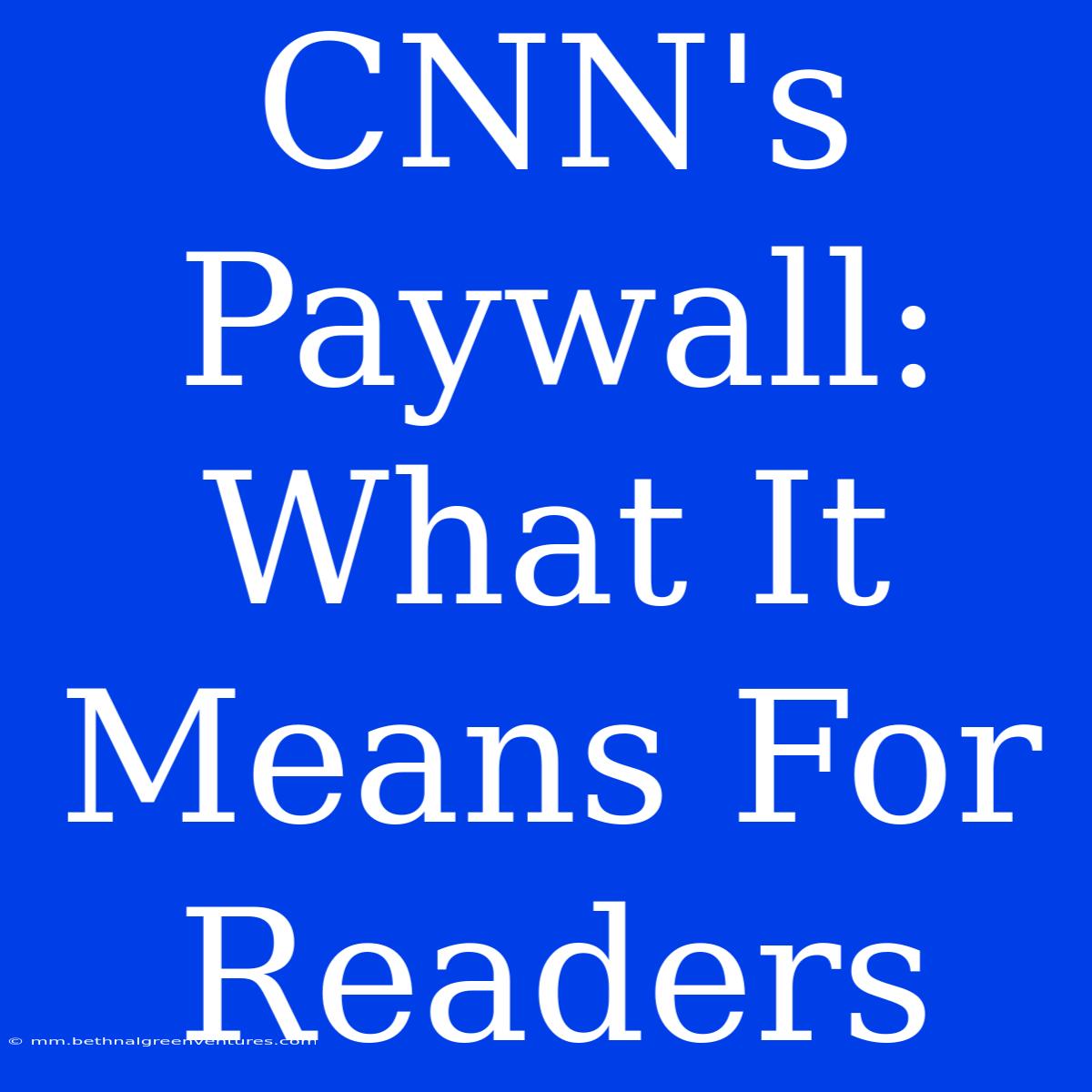 CNN's Paywall: What It Means For Readers