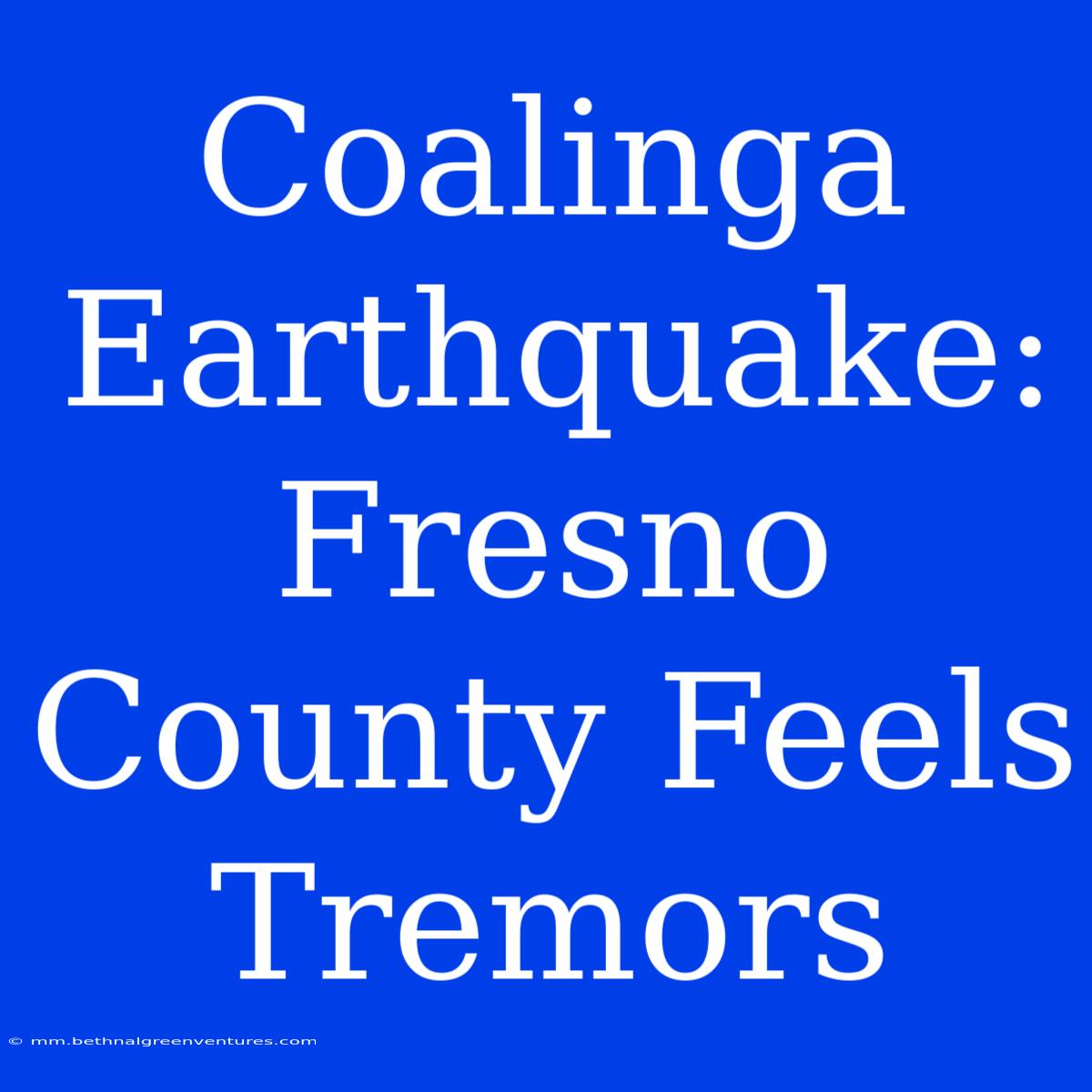 Coalinga Earthquake: Fresno County Feels Tremors