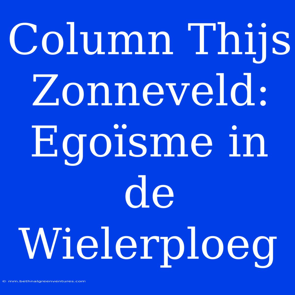 Column Thijs Zonneveld: Egoïsme In De Wielerploeg