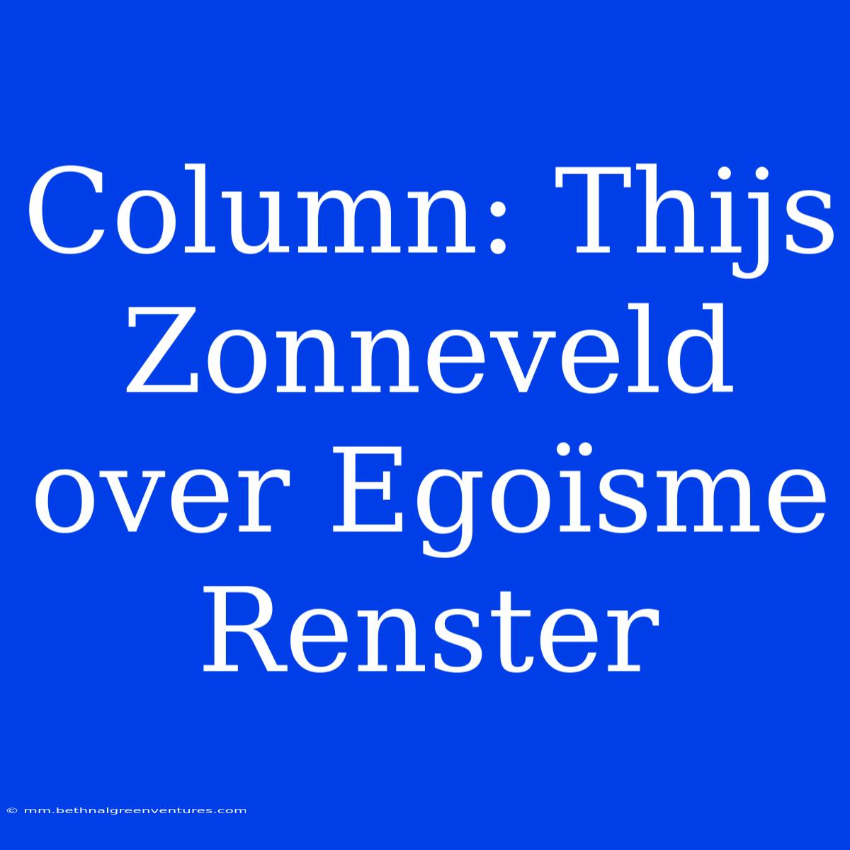 Column: Thijs Zonneveld Over Egoïsme Renster