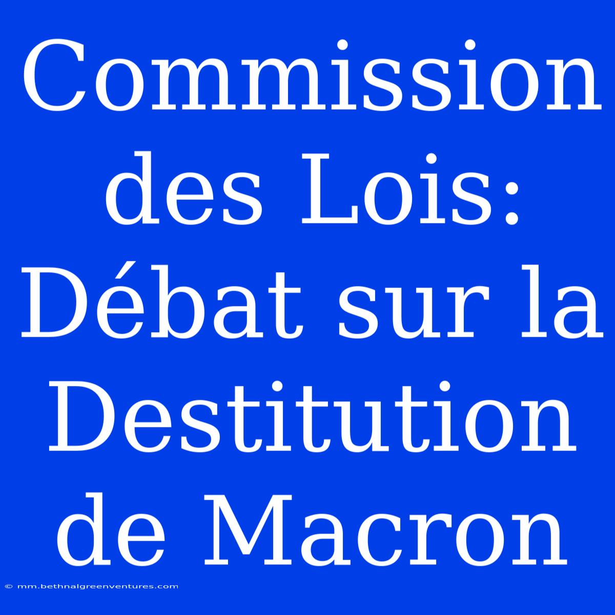 Commission Des Lois: Débat Sur La Destitution De Macron