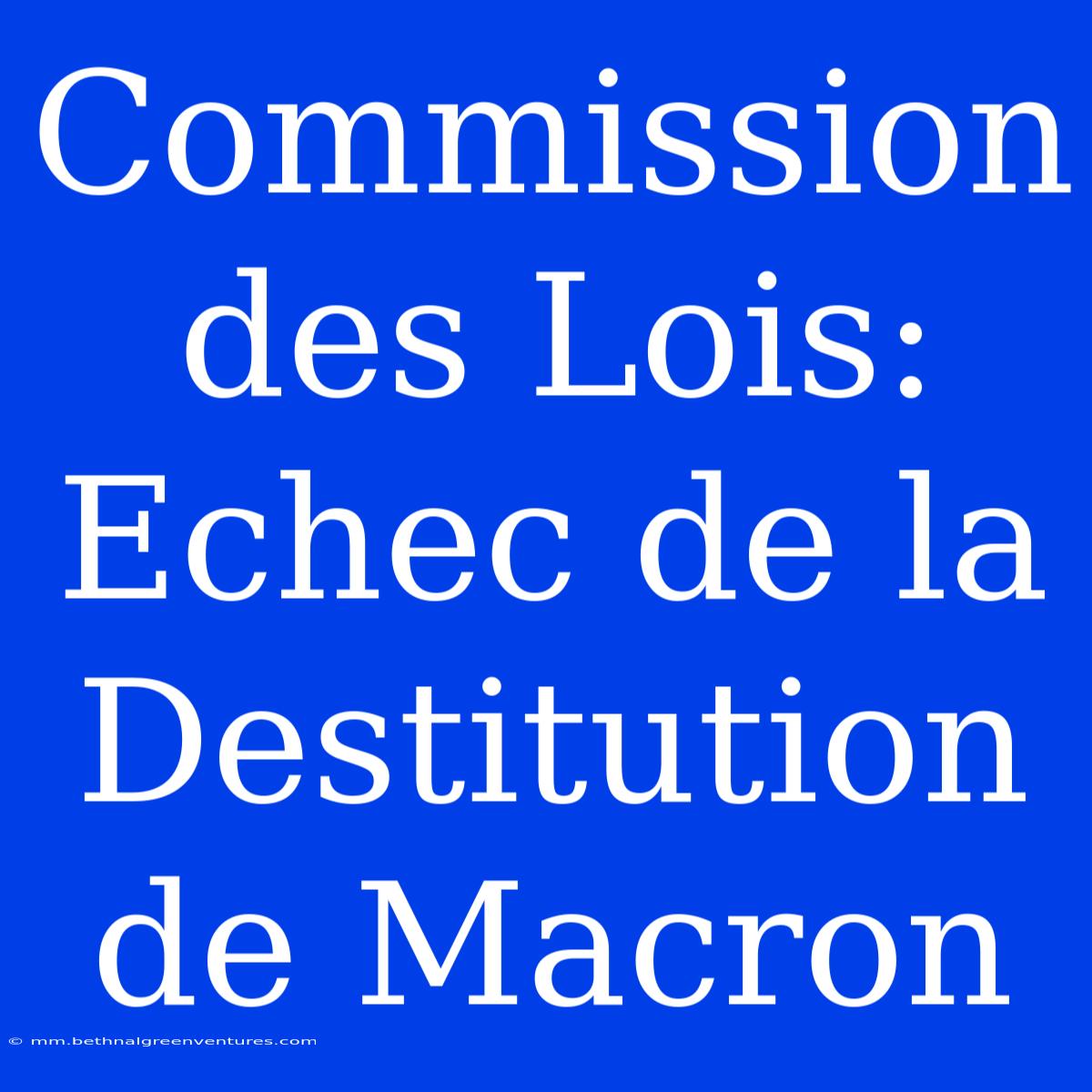 Commission Des Lois: Echec De La Destitution De Macron 