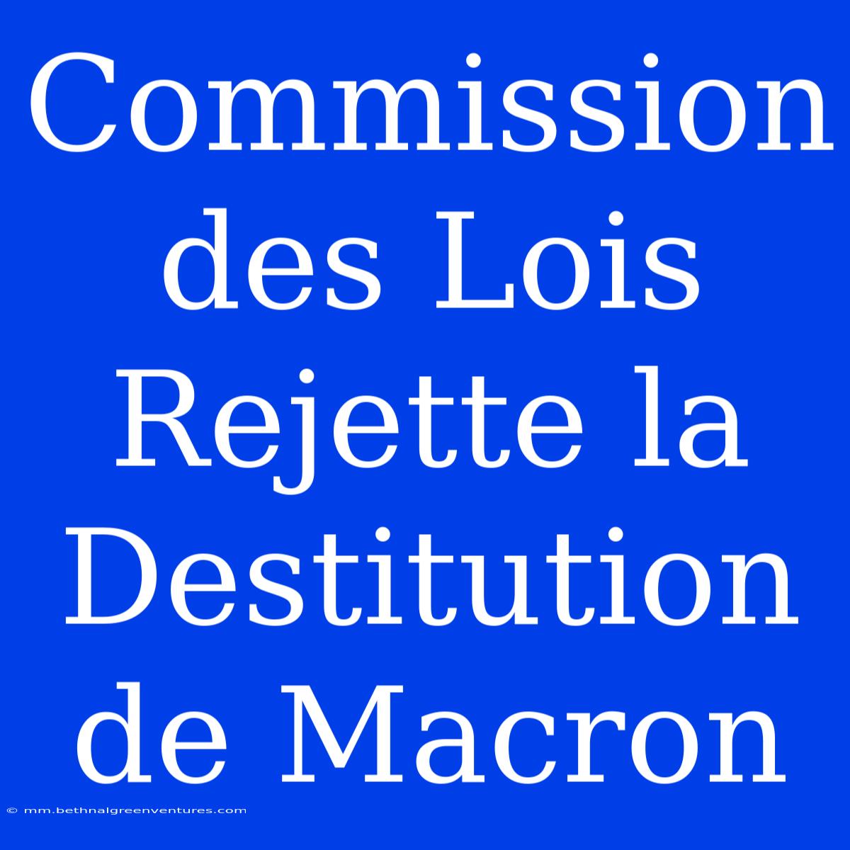 Commission Des Lois Rejette La Destitution De Macron