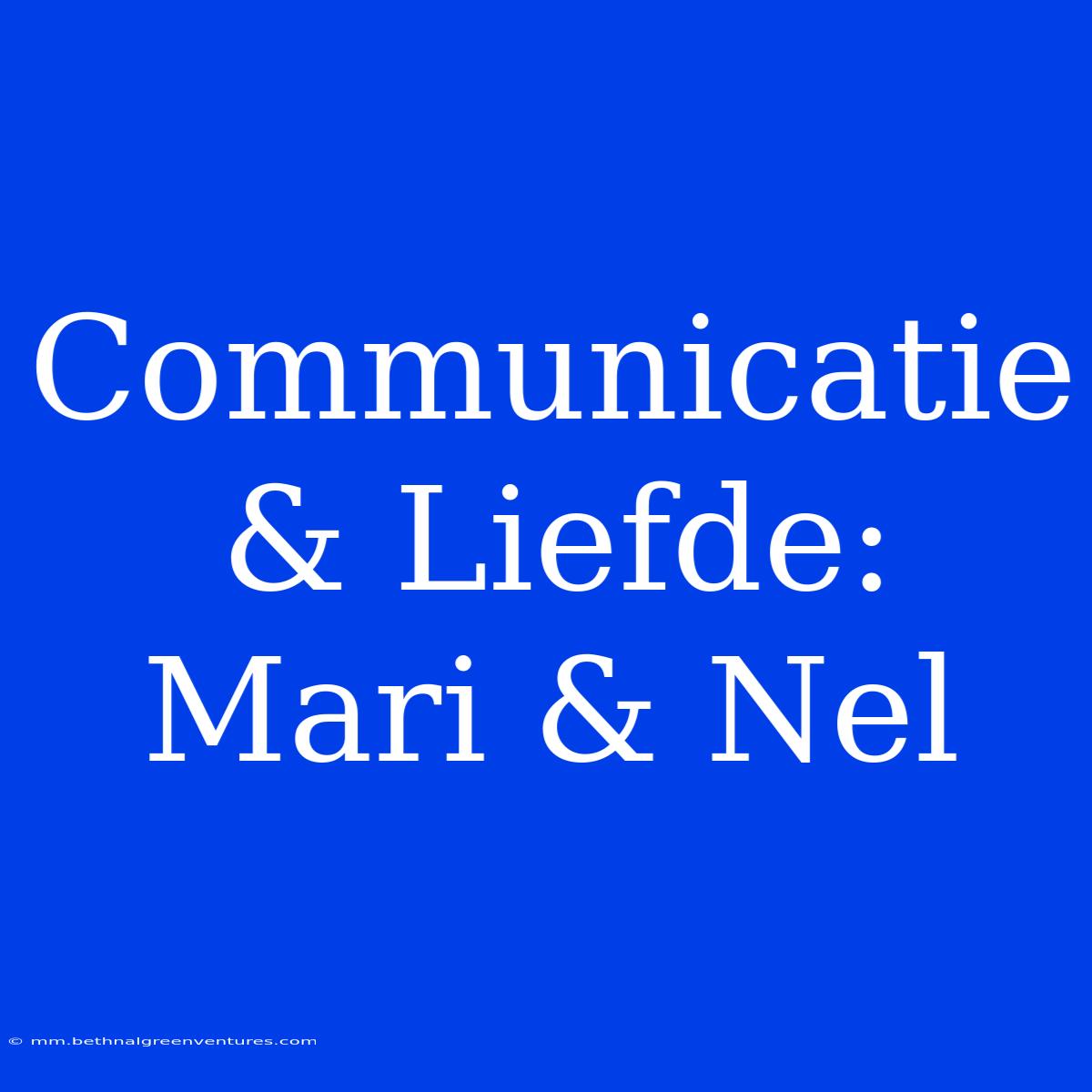 Communicatie & Liefde: Mari & Nel