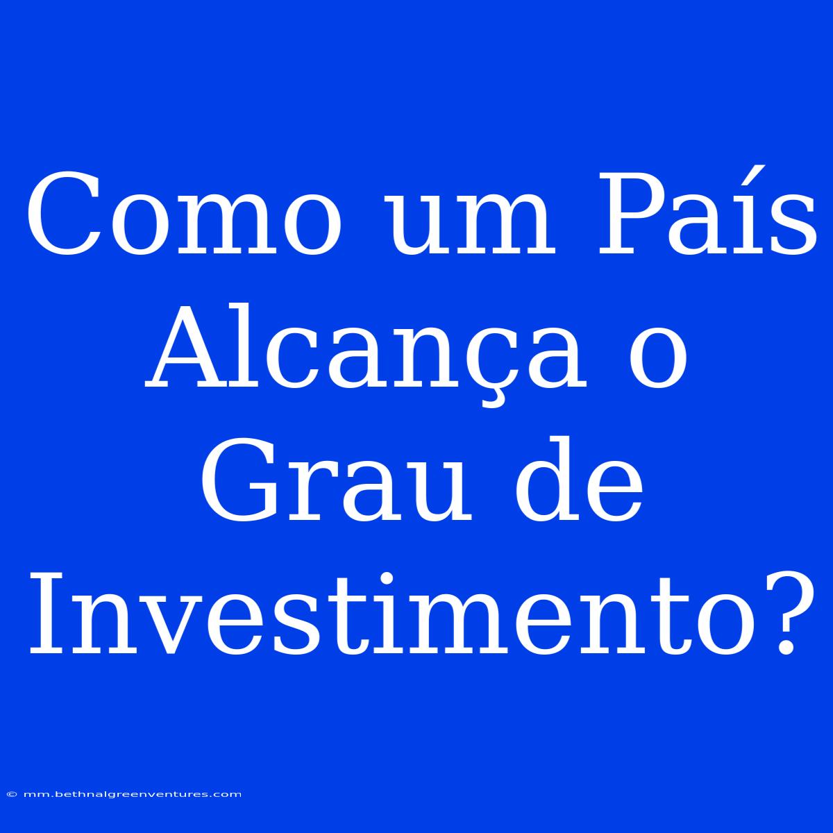 Como Um País Alcança O Grau De Investimento?