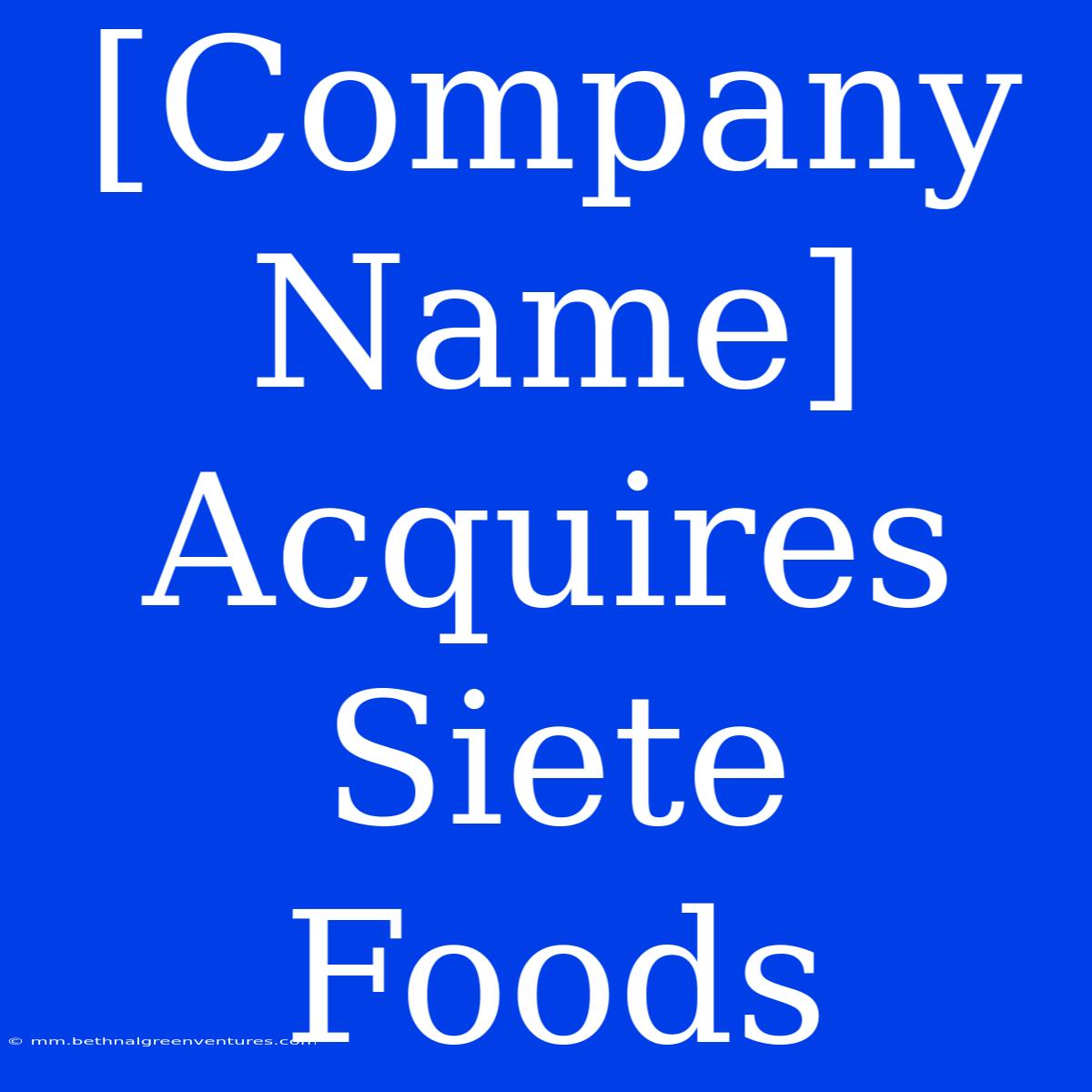 [Company Name] Acquires Siete Foods