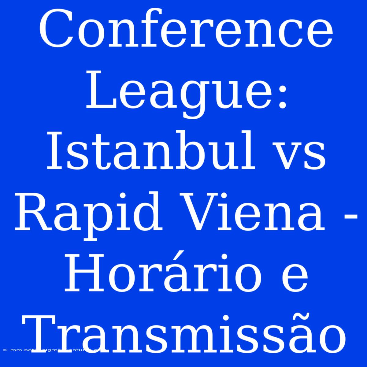 Conference League: Istanbul Vs Rapid Viena - Horário E Transmissão