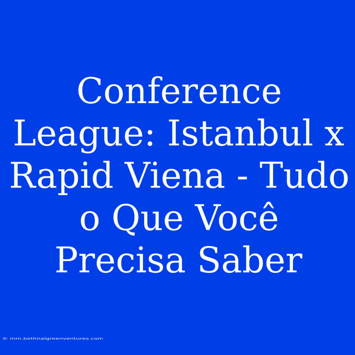 Conference League: Istanbul X Rapid Viena - Tudo O Que Você Precisa Saber 