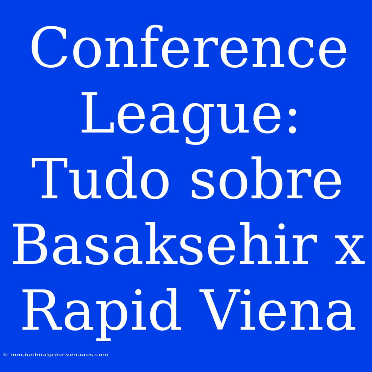 Conference League: Tudo Sobre Basaksehir X Rapid Viena 