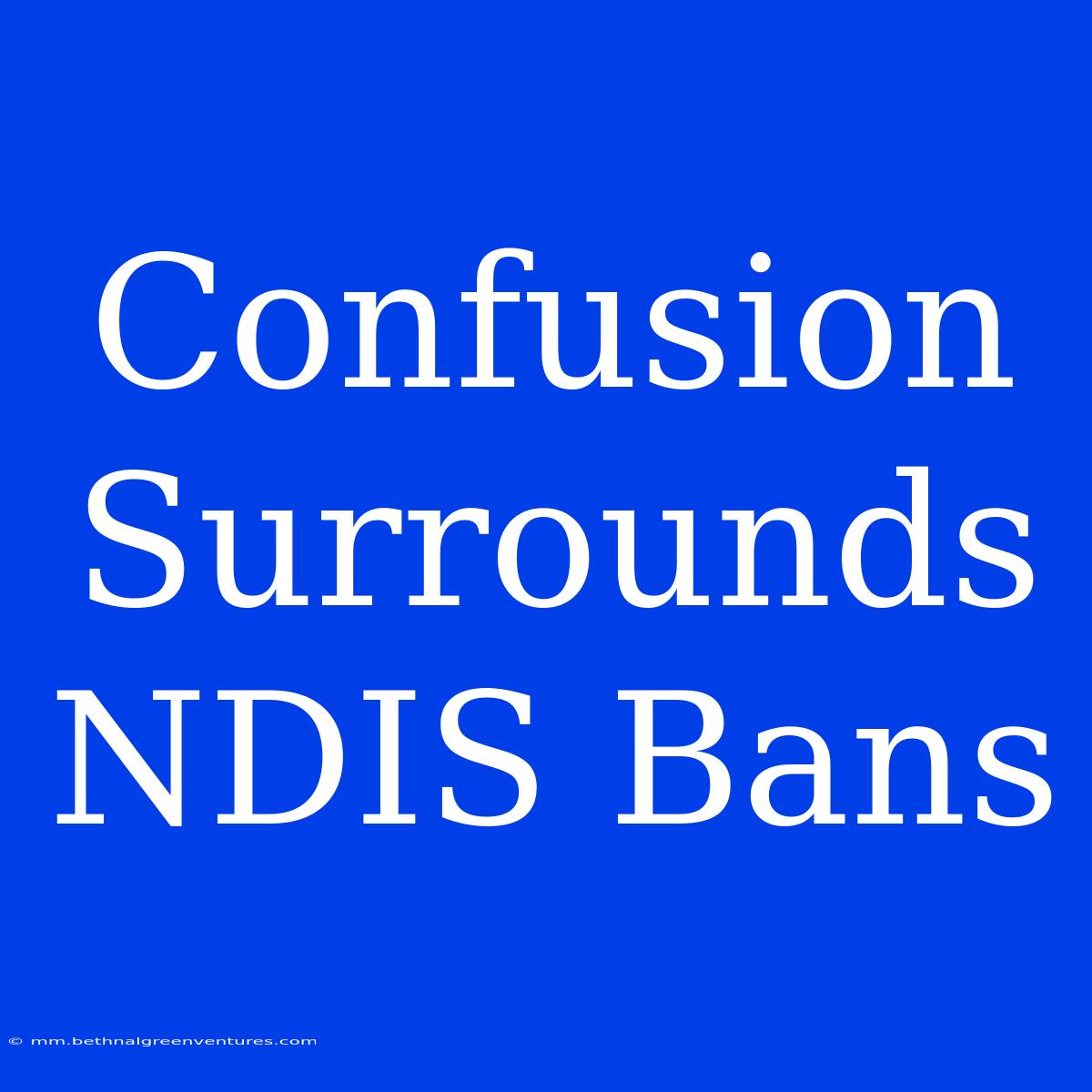 Confusion Surrounds NDIS Bans