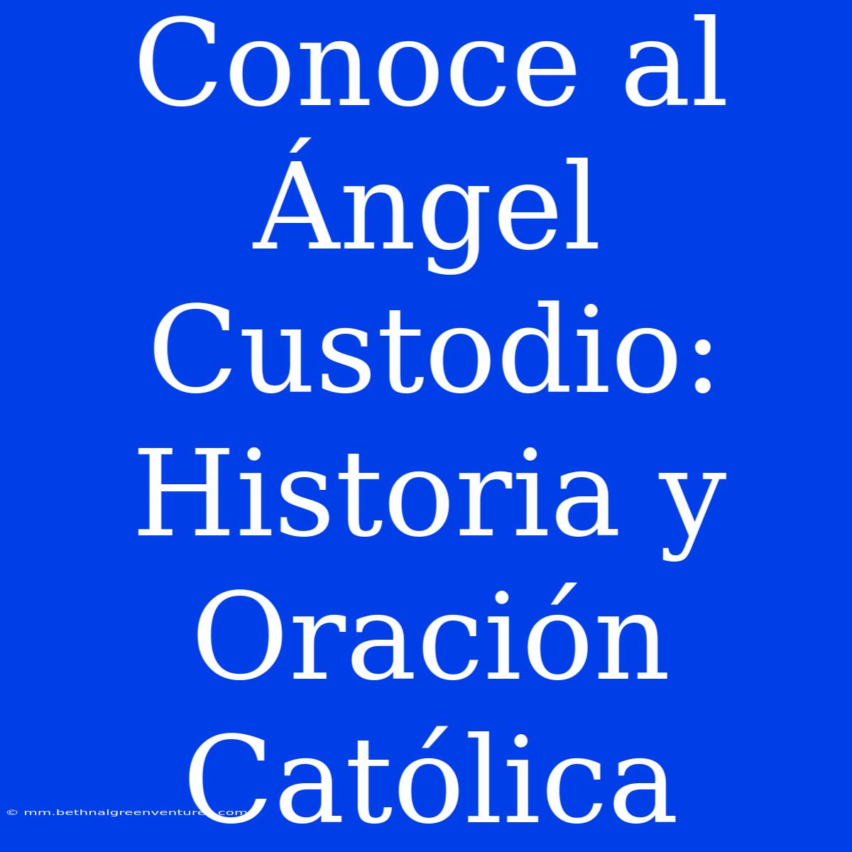 Conoce Al Ángel Custodio: Historia Y Oración Católica 