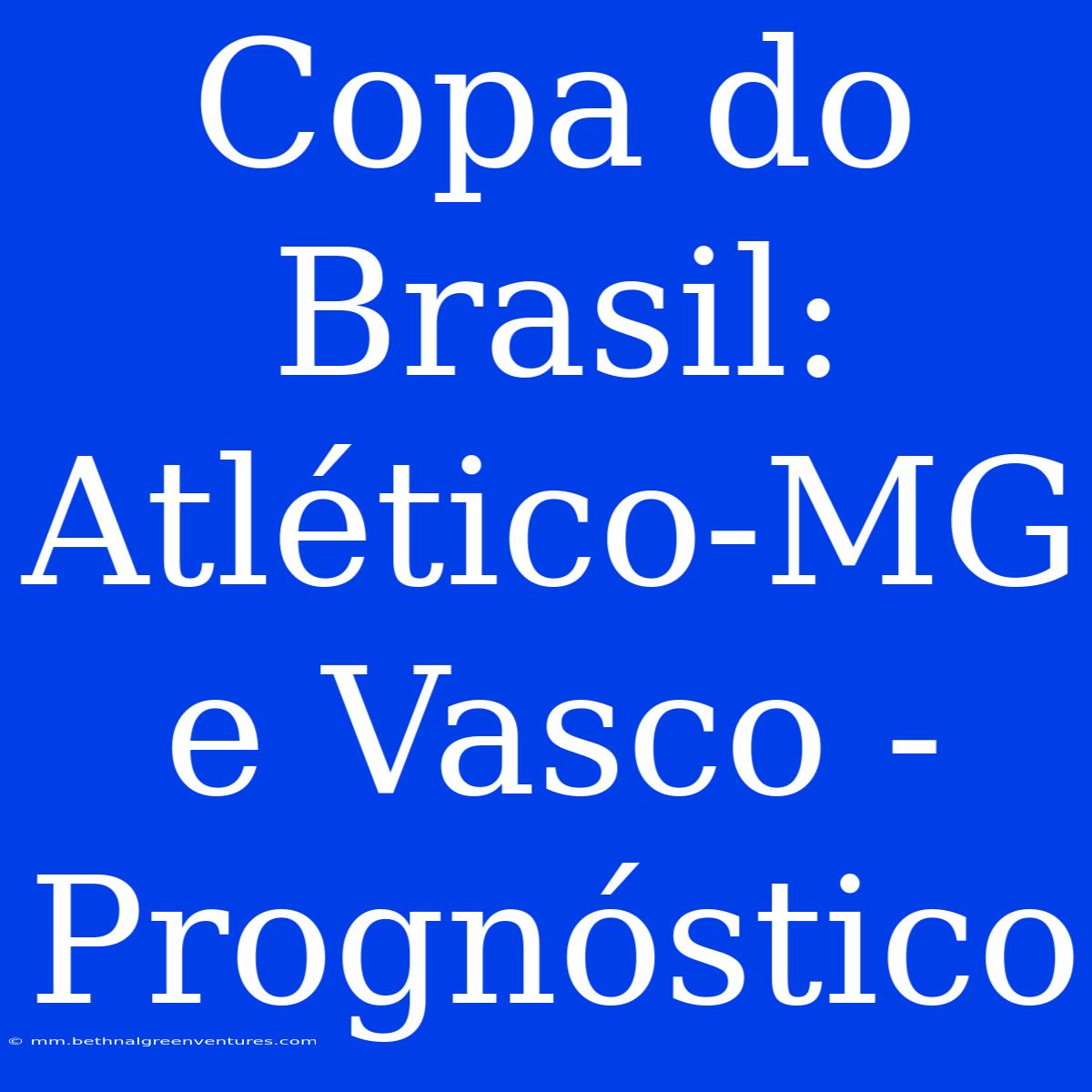 Copa Do Brasil: Atlético-MG E Vasco - Prognóstico