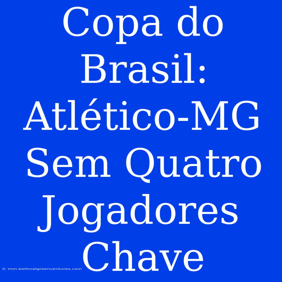 Copa Do Brasil: Atlético-MG Sem Quatro Jogadores Chave