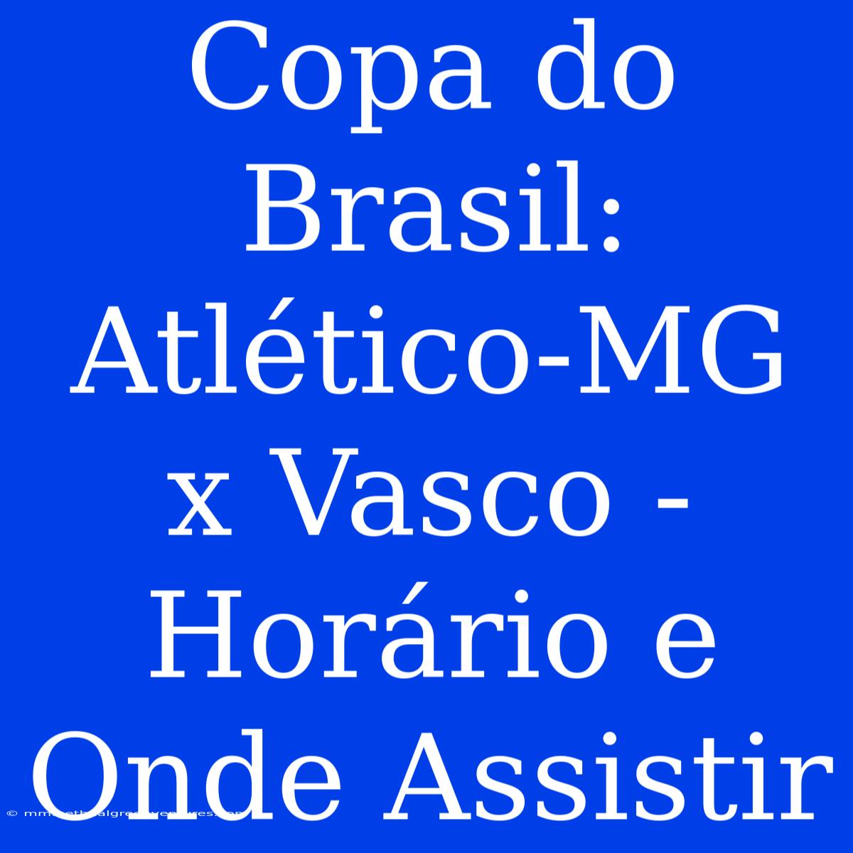 Copa Do Brasil: Atlético-MG X Vasco - Horário E Onde Assistir