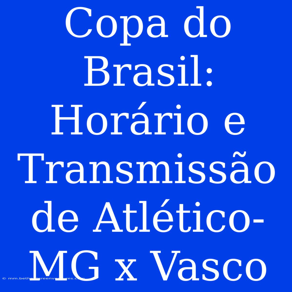 Copa Do Brasil: Horário E Transmissão De Atlético-MG X Vasco