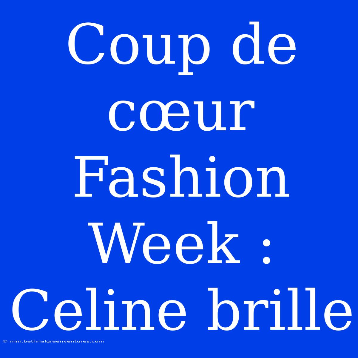 Coup De Cœur Fashion Week : Celine Brille