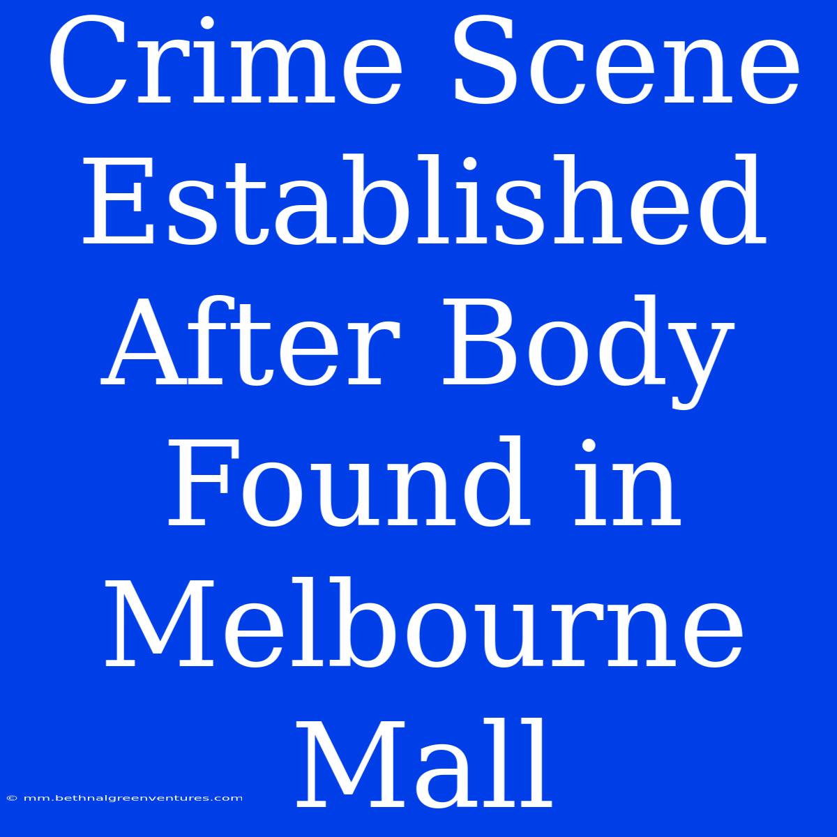 Crime Scene Established After Body Found In Melbourne Mall