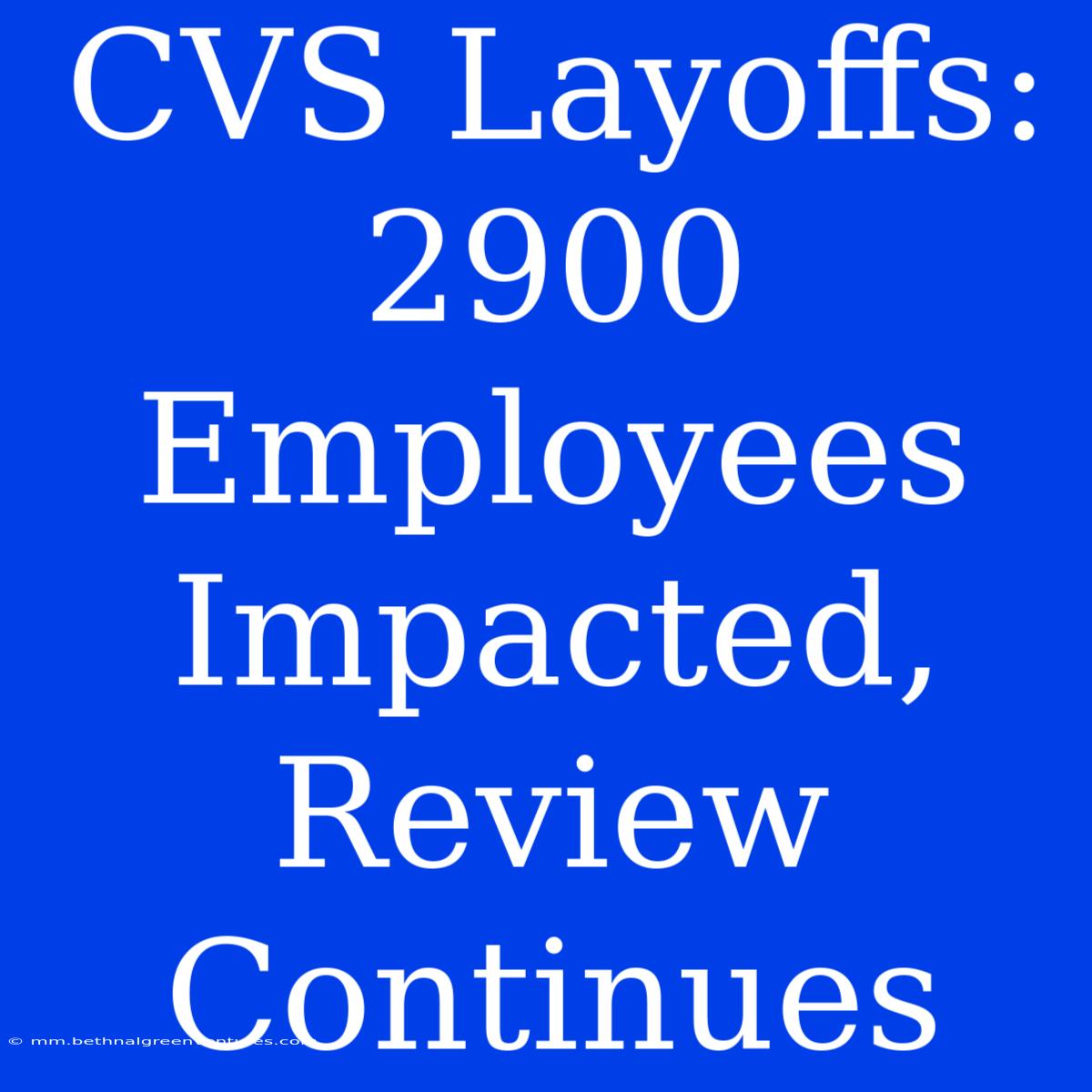 CVS Layoffs: 2900 Employees Impacted, Review Continues 