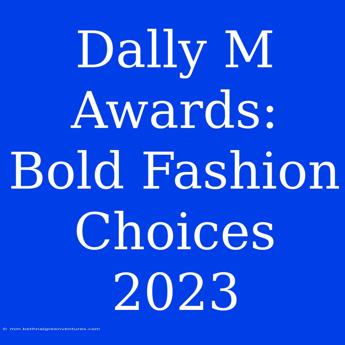 Dally M Awards: Bold Fashion Choices 2023