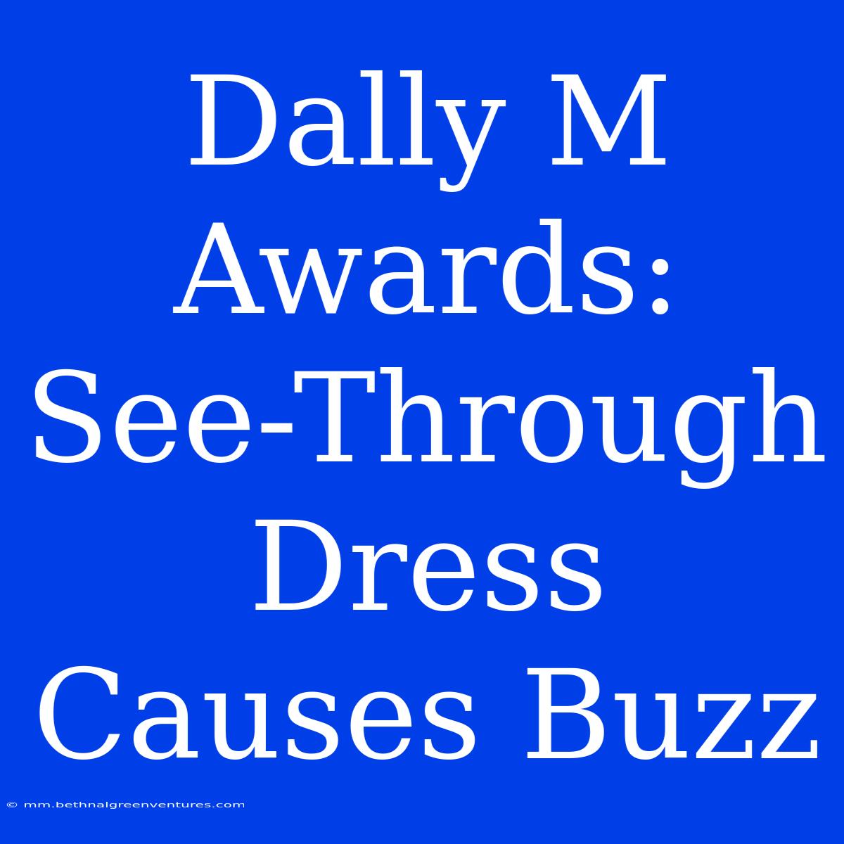 Dally M Awards: See-Through Dress Causes Buzz