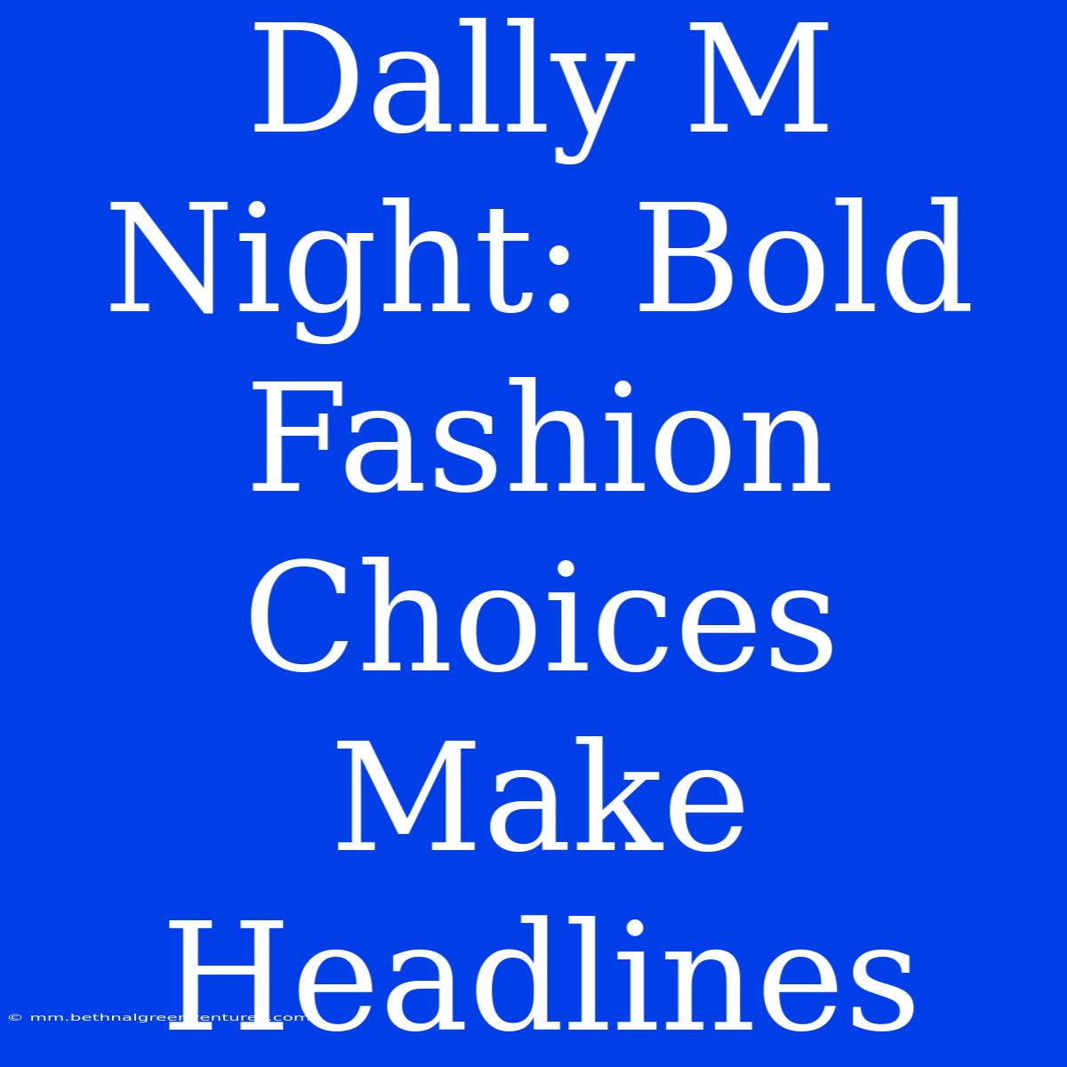 Dally M Night: Bold Fashion Choices Make Headlines