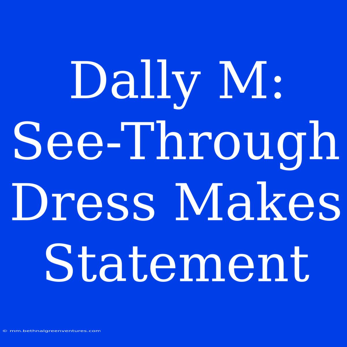 Dally M: See-Through Dress Makes Statement