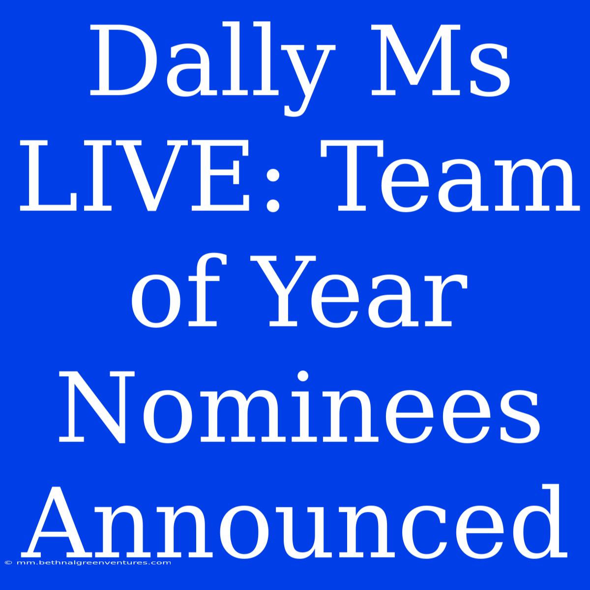 Dally Ms LIVE: Team Of Year Nominees Announced