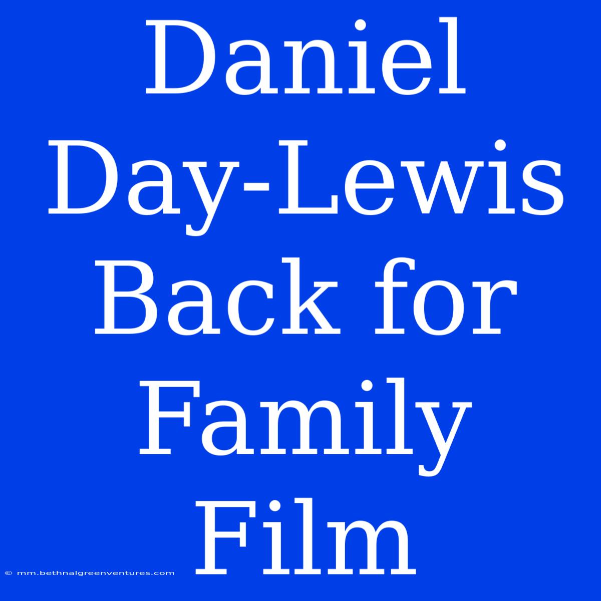 Daniel Day-Lewis Back For Family Film