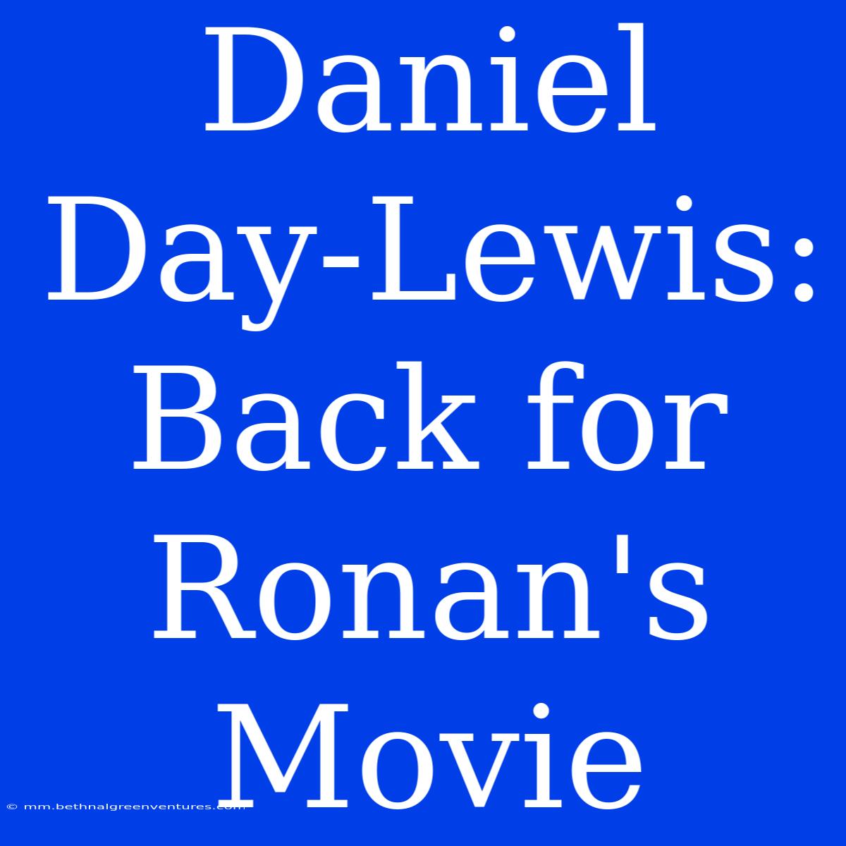 Daniel Day-Lewis: Back For Ronan's Movie